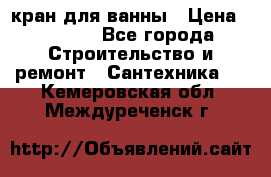 кран для ванны › Цена ­ 4 000 - Все города Строительство и ремонт » Сантехника   . Кемеровская обл.,Междуреченск г.